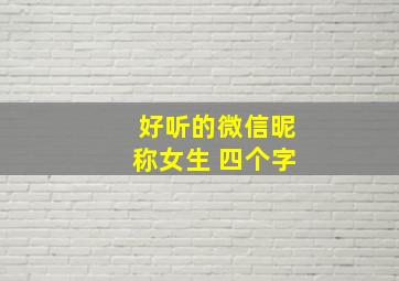 好听的微信昵称女生 四个字